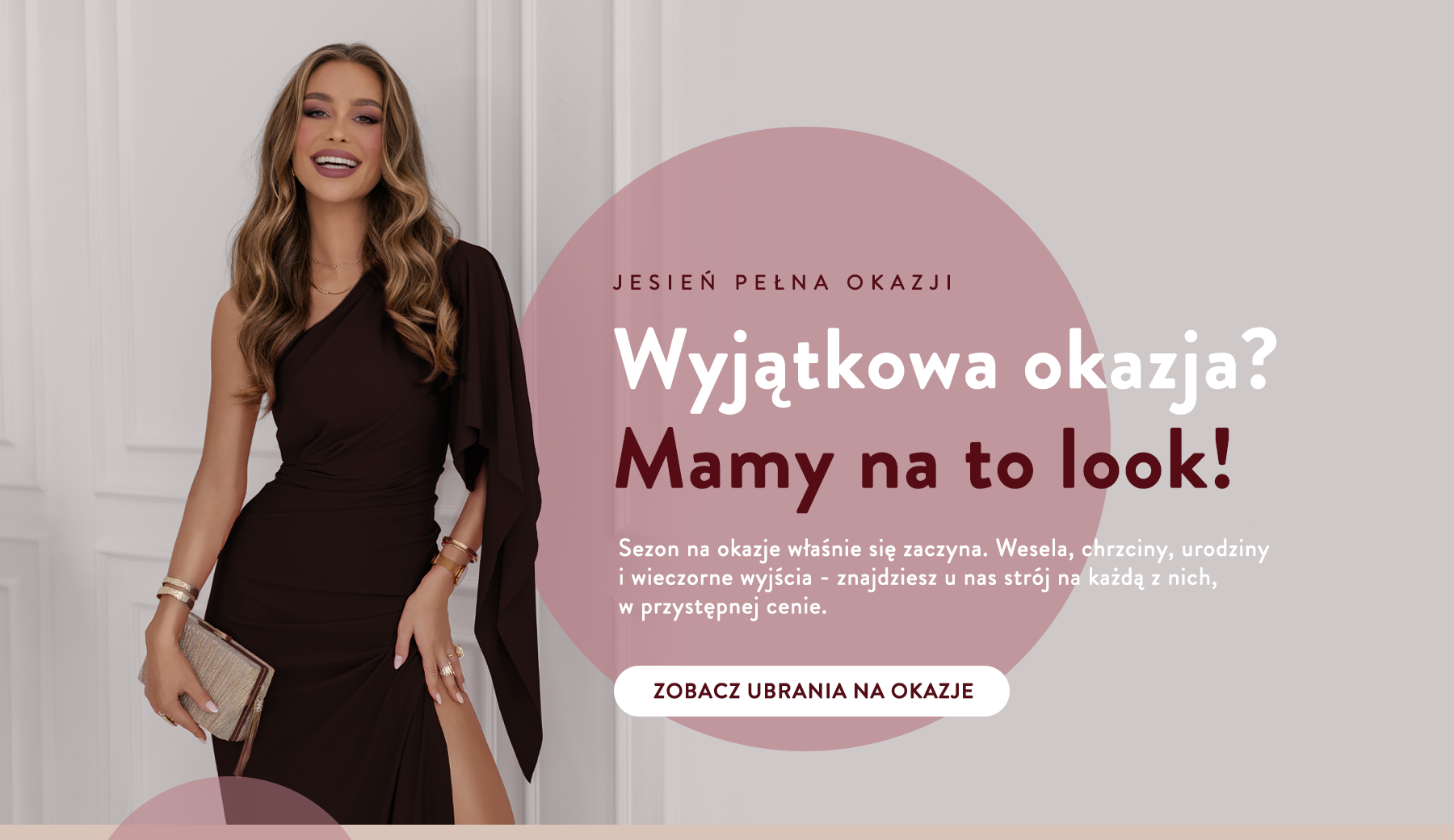 Jesień pełna okazji. Masz okazję. My mamy sukienkę. Sezon na okazje właśnie się zaczyna. Wesela, chrzciny, urodziny i wieczorne wyjścia - znajdziesz u nas str&oacute;j na każdą z nich, w przystępnej cenie.